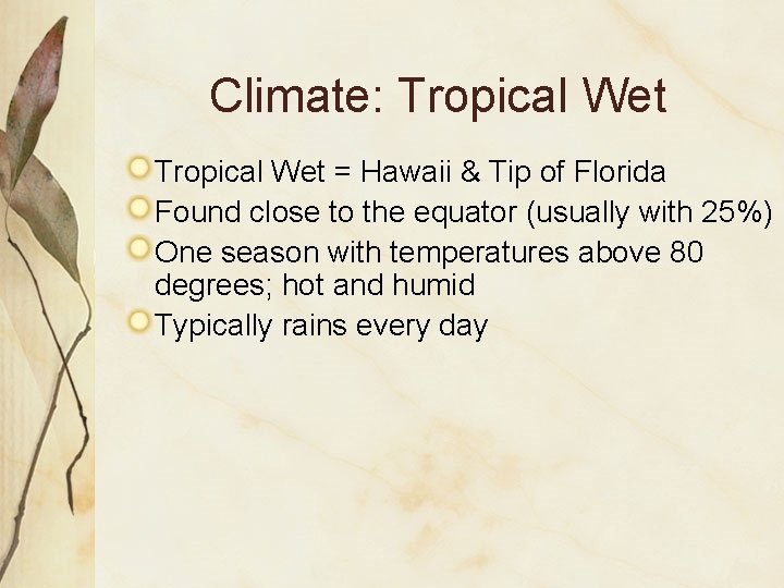 Climate: Tropical Wet = Hawaii & Tip of Florida Found close to the equator Climate: Tropical Wet = Hawaii & Tip of Florida Found close to the equator