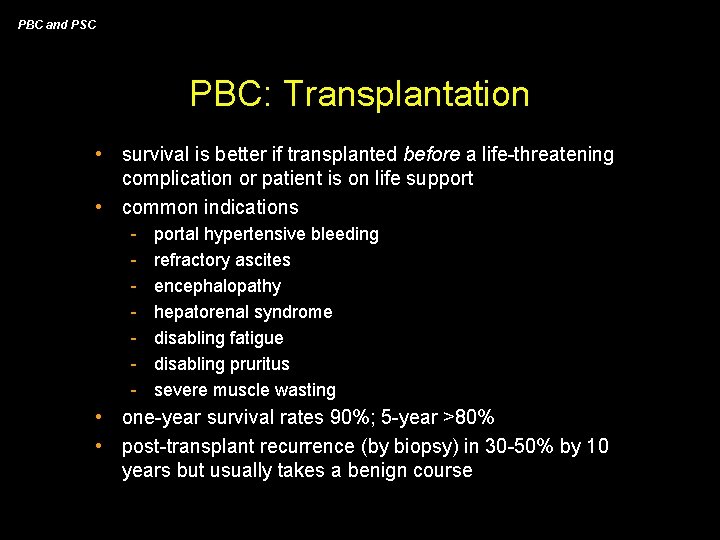 PBC and PSC PBC: Transplantation • survival is better if transplanted before a life-threatening