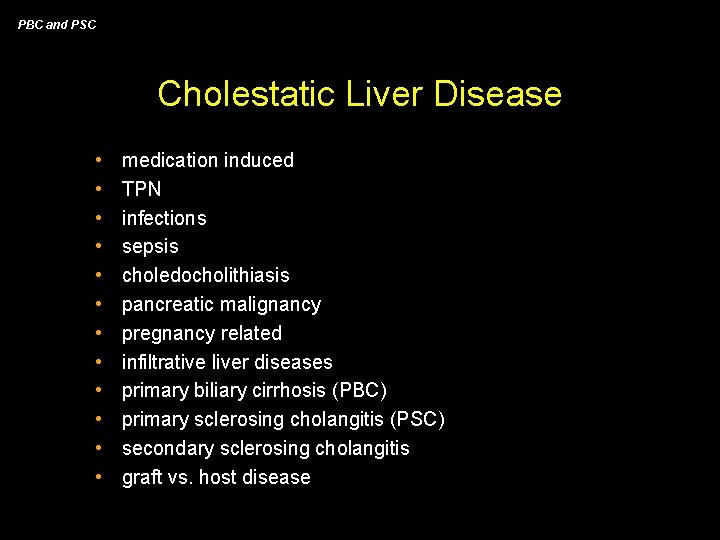 PBC and PSC Cholestatic Liver Disease • • • medication induced TPN infections sepsis
