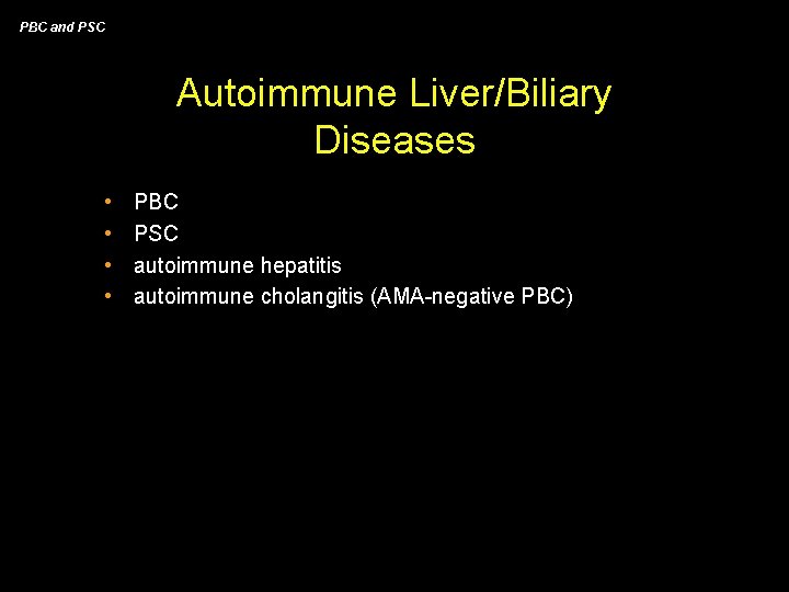 PBC and PSC Autoimmune Liver/Biliary Diseases • • PBC PSC autoimmune hepatitis autoimmune cholangitis