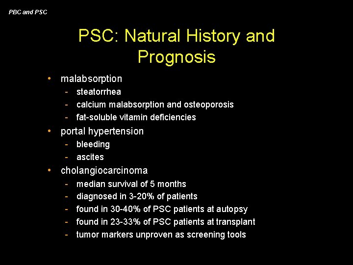 PBC and PSC: Natural History and Prognosis • malabsorption - steatorrhea - calcium malabsorption