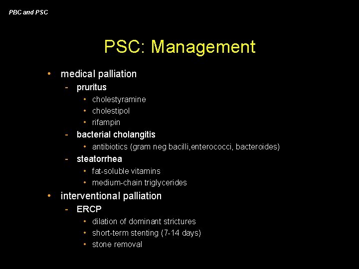 PBC and PSC: Management • medical palliation - pruritus • cholestyramine • cholestipol •