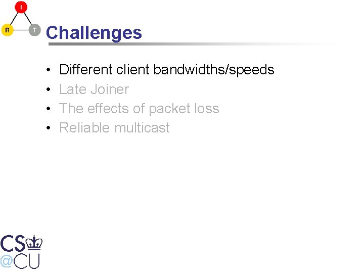 Challenges • • Different client bandwidths/speeds Late Joiner The effects of packet loss Reliable