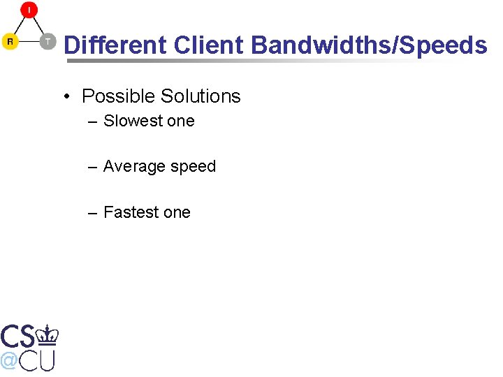 Different Client Bandwidths/Speeds • Possible Solutions – Slowest one – Average speed – Fastest