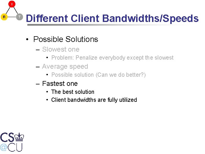 Different Client Bandwidths/Speeds • Possible Solutions – Slowest one • Problem: Penalize everybody except