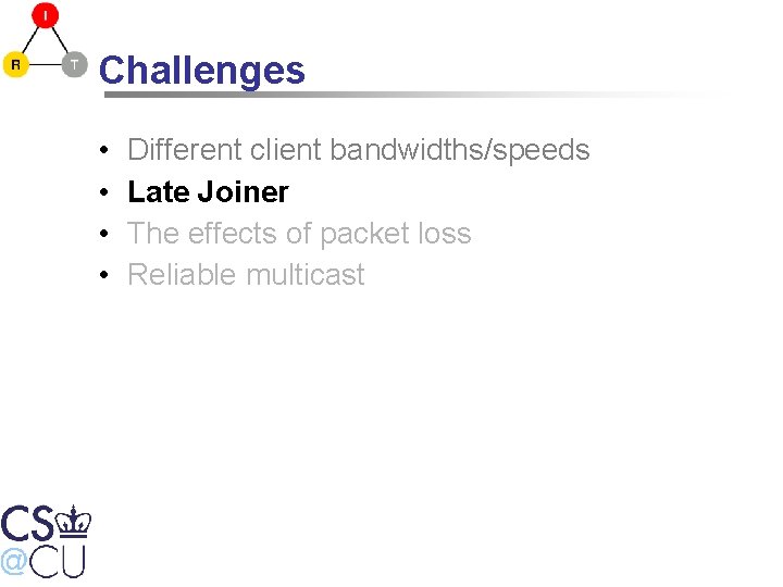 Challenges • • Different client bandwidths/speeds Late Joiner The effects of packet loss Reliable