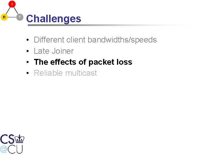 Challenges • • Different client bandwidths/speeds Late Joiner The effects of packet loss Reliable