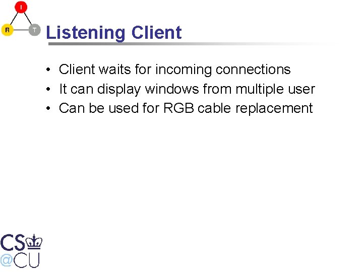 Listening Client • Client waits for incoming connections • It can display windows from