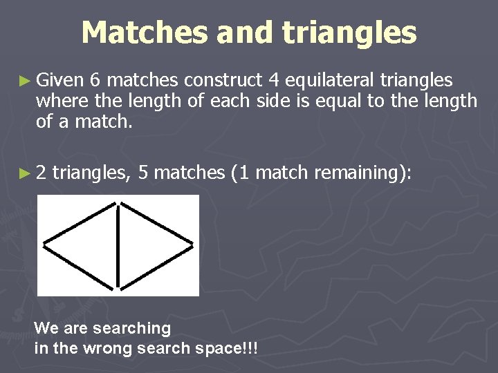 Matches and triangles ► Given 6 matches construct 4 equilateral triangles where the length