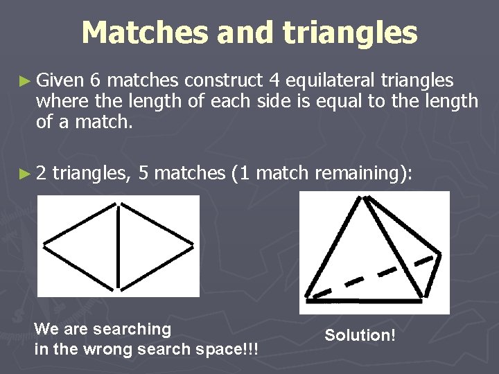 Matches and triangles ► Given 6 matches construct 4 equilateral triangles where the length