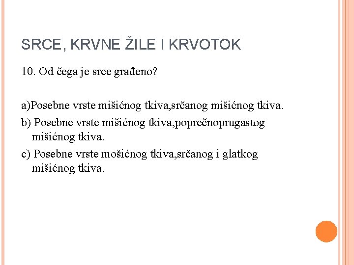 SRCE, KRVNE ŽILE I KRVOTOK 10. Od čega je srce građeno? a)Posebne vrste mišićnog