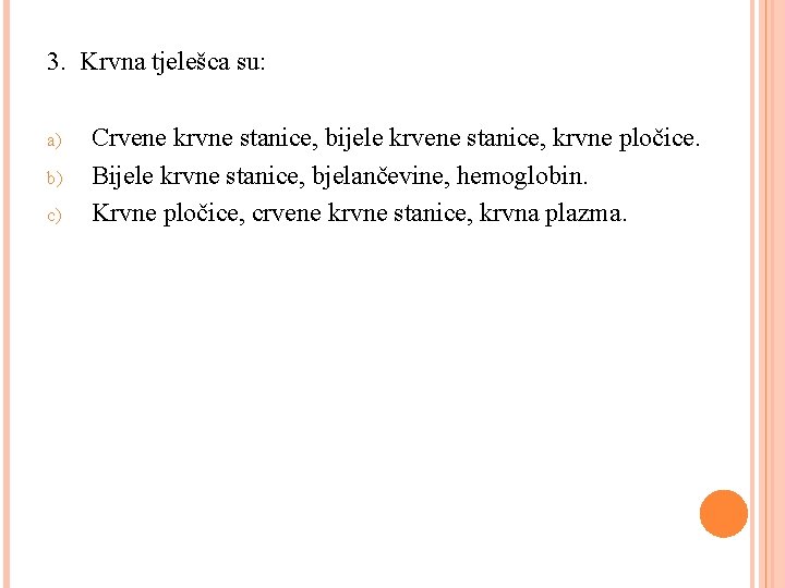 3. Krvna tjelešca su: a) b) c) Crvene krvne stanice, bijele krvene stanice, krvne