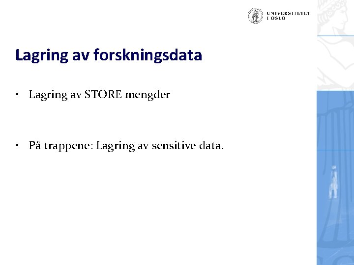 Lagring av forskningsdata • Lagring av STORE mengder • På trappene: Lagring av sensitive