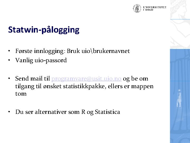 Statwin-pålogging • Første innlogging: Bruk uiobrukernavnet • Vanlig uio-passord • Send mail til programvare@usit.