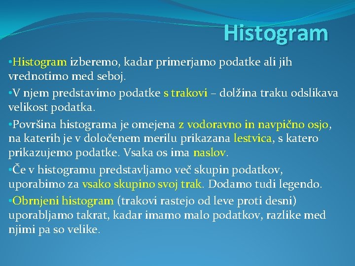 Histogram • Histogram izberemo, kadar primerjamo podatke ali jih vrednotimo med seboj. • V