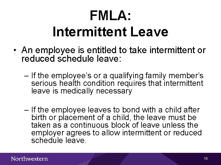 FMLA: Intermittent Leave • An employee is entitled to take intermittent or reduced schedule