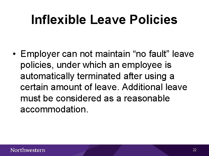 Inflexible Leave Policies • Employer can not maintain “no fault” leave policies, under which