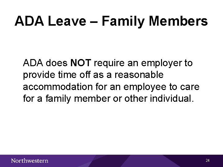 ADA Leave – Family Members ADA does NOT require an employer to provide time