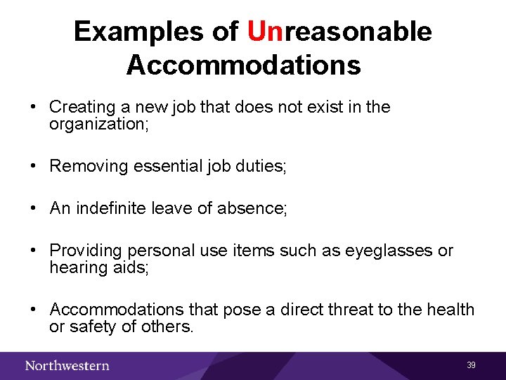 Examples of Unreasonable Accommodations • Creating a new job that does not exist in