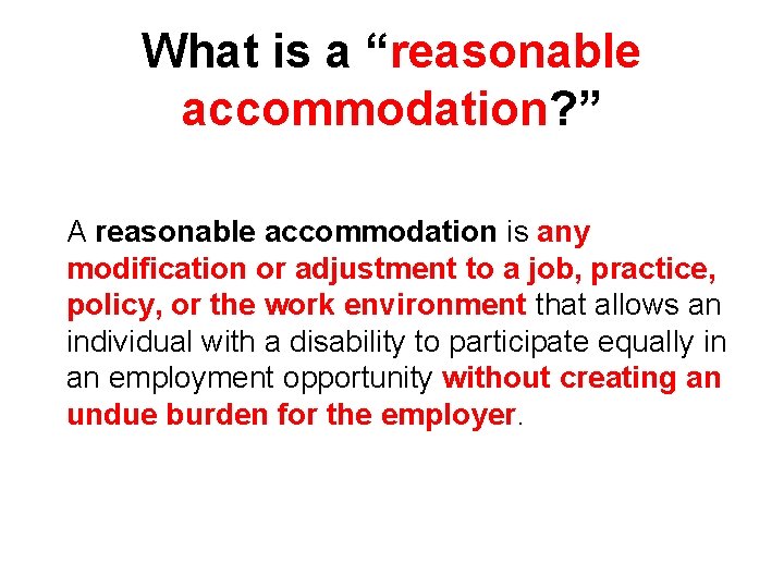 What is a “reasonable accommodation? ” A reasonable accommodation is any modification or adjustment