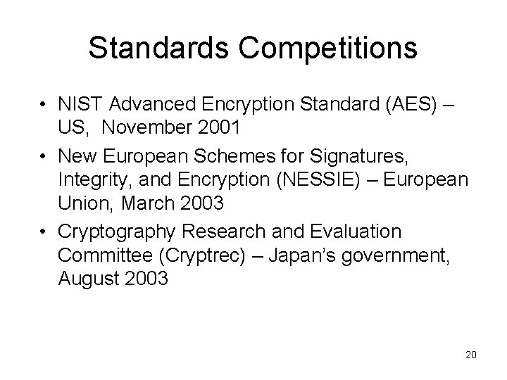 Standards Competitions • NIST Advanced Encryption Standard (AES) – US, November 2001 • New