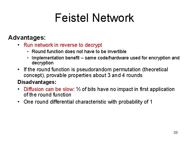 Feistel Network Advantages: • Run network in reverse to decrypt • Round function does