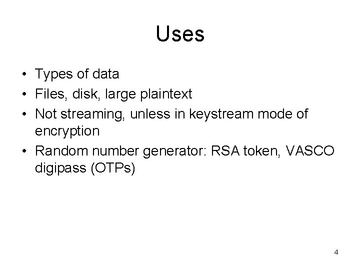 Uses • Types of data • Files, disk, large plaintext • Not streaming, unless
