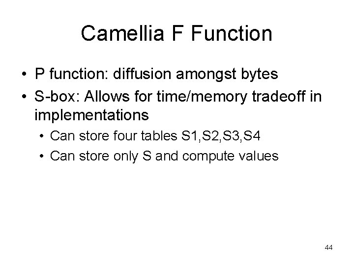 Camellia F Function • P function: diffusion amongst bytes • S-box: Allows for time/memory