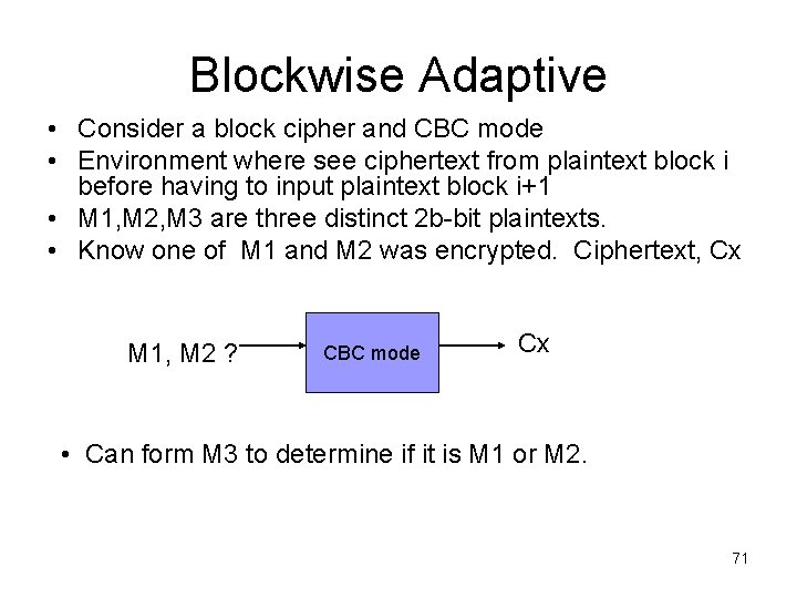 Blockwise Adaptive • Consider a block cipher and CBC mode • Environment where see