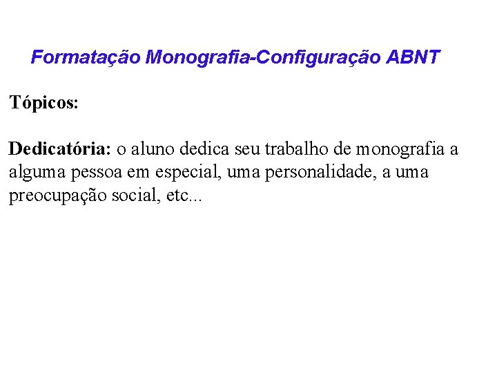 Formatação Monografia-Configuração ABNT Tópicos: Dedicatória: o aluno dedica seu trabalho de monografia a alguma