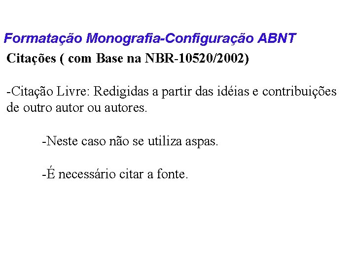 Formatação Monografia-Configuração ABNT Citações ( com Base na NBR-10520/2002) -Citação Livre: Redigidas a partir