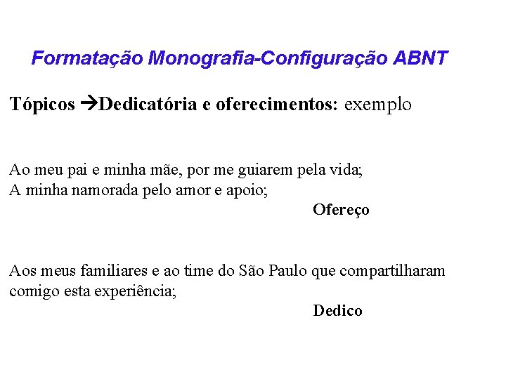 Formatação Monografia-Configuração ABNT Tópicos Dedicatória e oferecimentos: exemplo Ao meu pai e minha mãe,