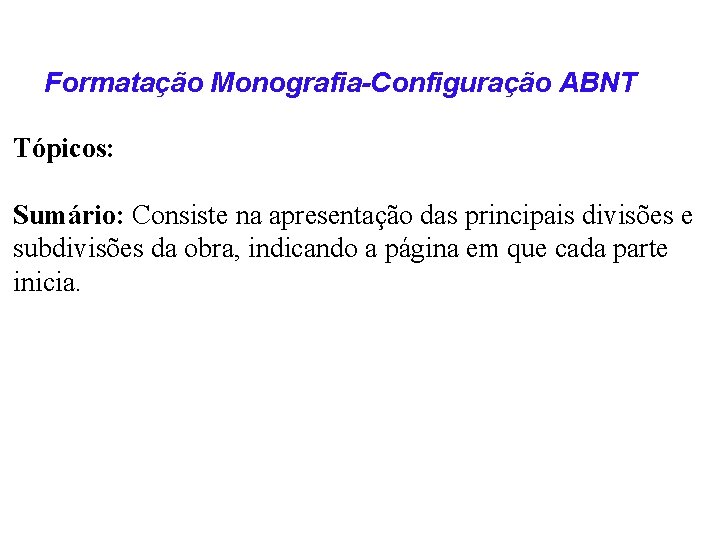 Formatação Monografia-Configuração ABNT Tópicos: Sumário: Consiste na apresentação das principais divisões e subdivisões da