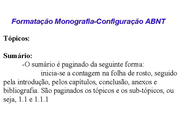 Formatação Monografia-Configuração ABNT Tópicos: Sumário: -O sumário é paginado da seguinte forma: inicia-se a