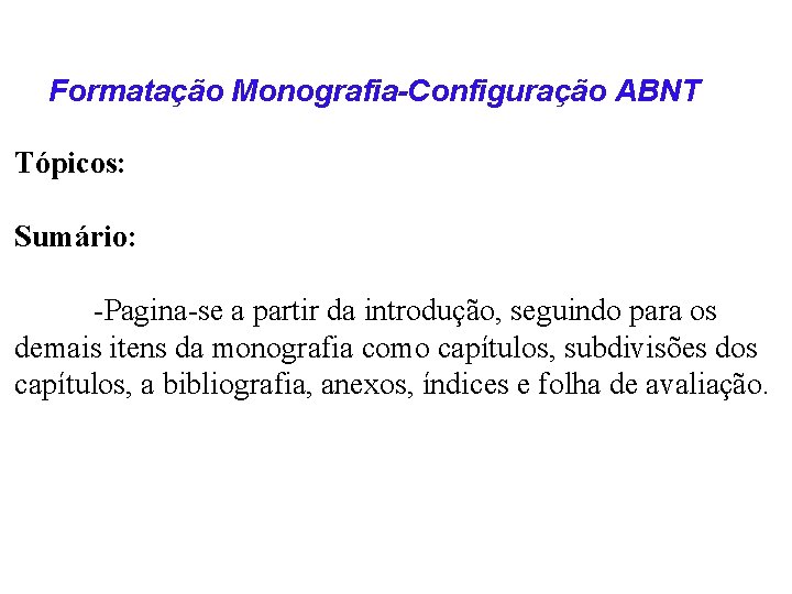 Formatação Monografia-Configuração ABNT Tópicos: Sumário: -Pagina-se a partir da introdução, seguindo para os demais