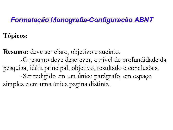 Formatação Monografia-Configuração ABNT Tópicos: Resumo: deve ser claro, objetivo e sucinto. -O resumo deve