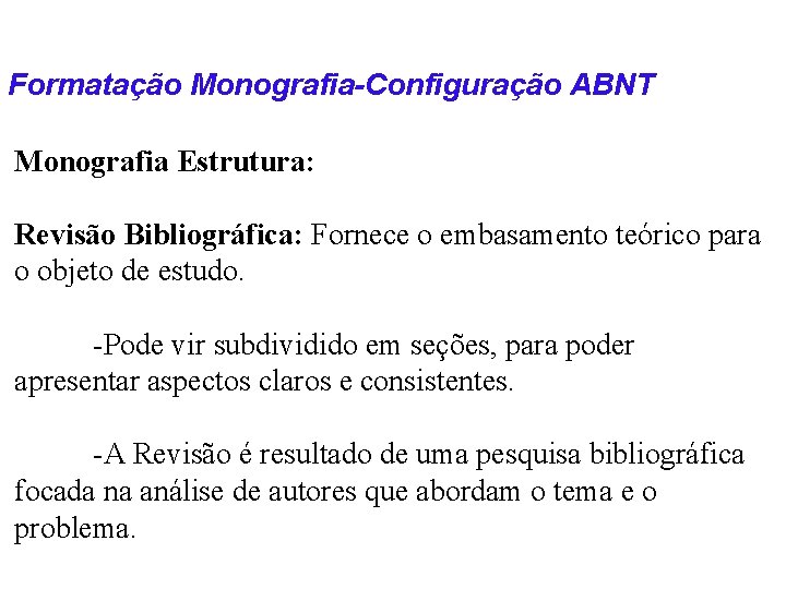 Formatação Monografia-Configuração ABNT Monografia Estrutura: Revisão Bibliográfica: Fornece o embasamento teórico para o objeto