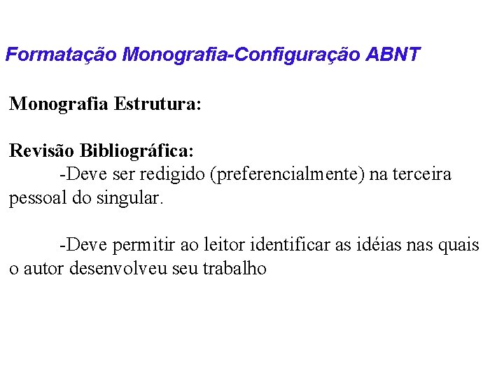 Formatação Monografia-Configuração ABNT Monografia Estrutura: Revisão Bibliográfica: -Deve ser redigido (preferencialmente) na terceira pessoal