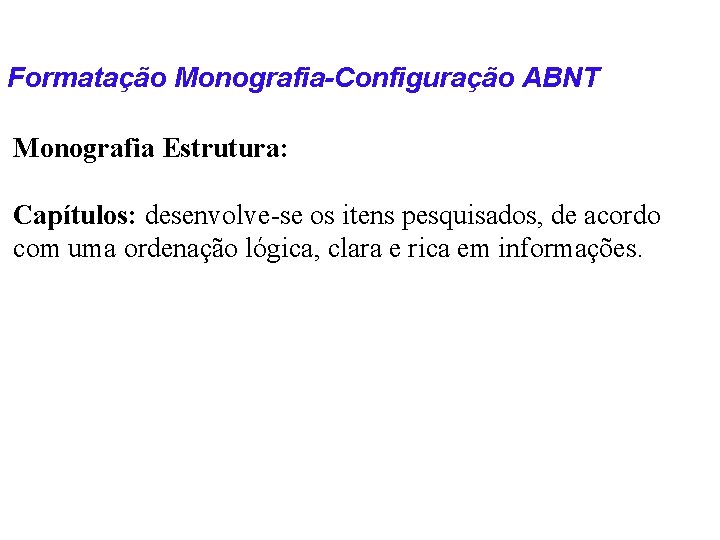 Formatação Monografia-Configuração ABNT Monografia Estrutura: Capítulos: desenvolve-se os itens pesquisados, de acordo com uma