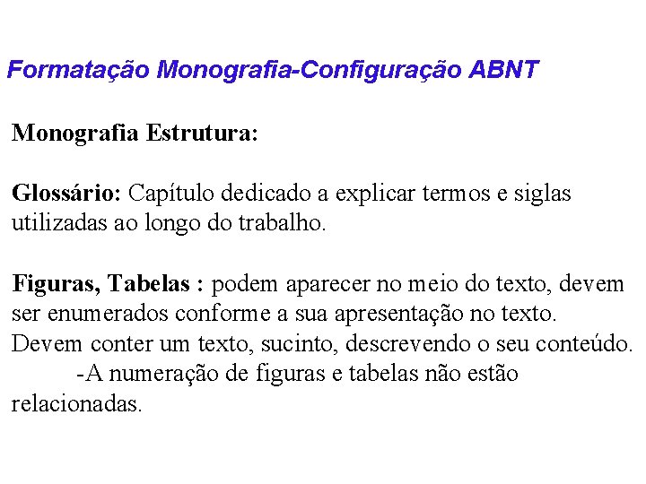 Formatação Monografia-Configuração ABNT Monografia Estrutura: Glossário: Capítulo dedicado a explicar termos e siglas utilizadas