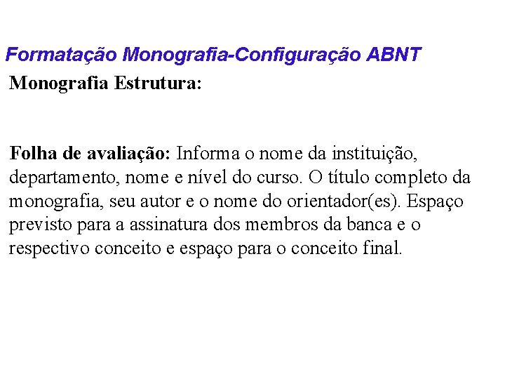 Formatação Monografia-Configuração ABNT Monografia Estrutura: Folha de avaliação: Informa o nome da instituição, departamento,