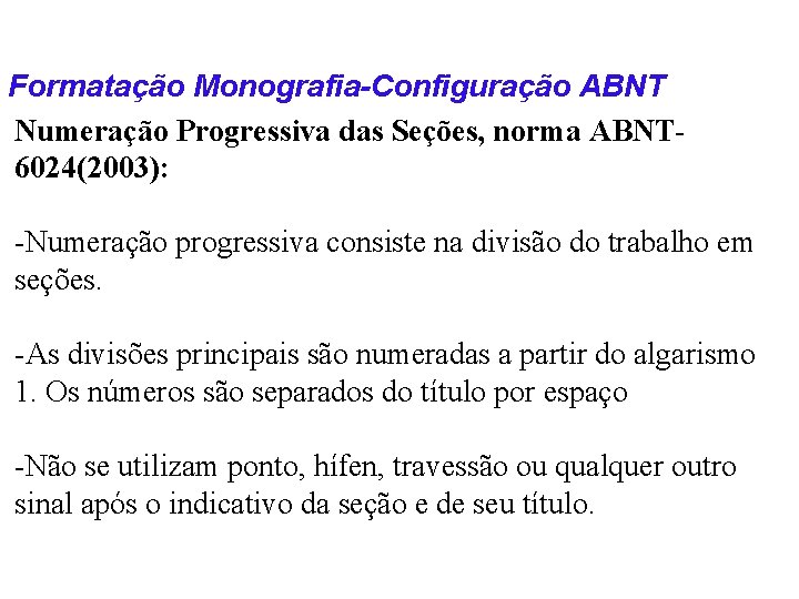 Formatação Monografia-Configuração ABNT Numeração Progressiva das Seções, norma ABNT 6024(2003): -Numeração progressiva consiste na