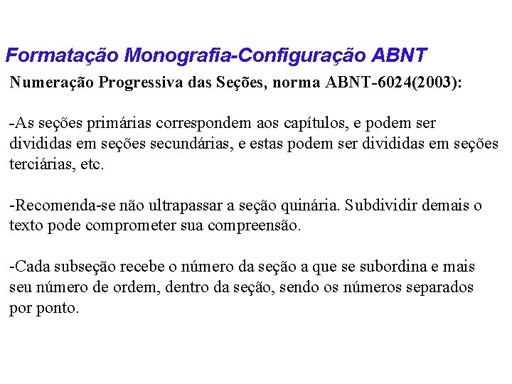 Formatação Monografia-Configuração ABNT Numeração Progressiva das Seções, norma ABNT-6024(2003): -As seções primárias correspondem aos