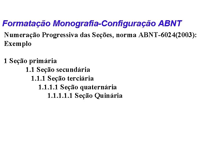 Formatação Monografia-Configuração ABNT Numeração Progressiva das Seções, norma ABNT-6024(2003): Exemplo 1 Seção primária 1.