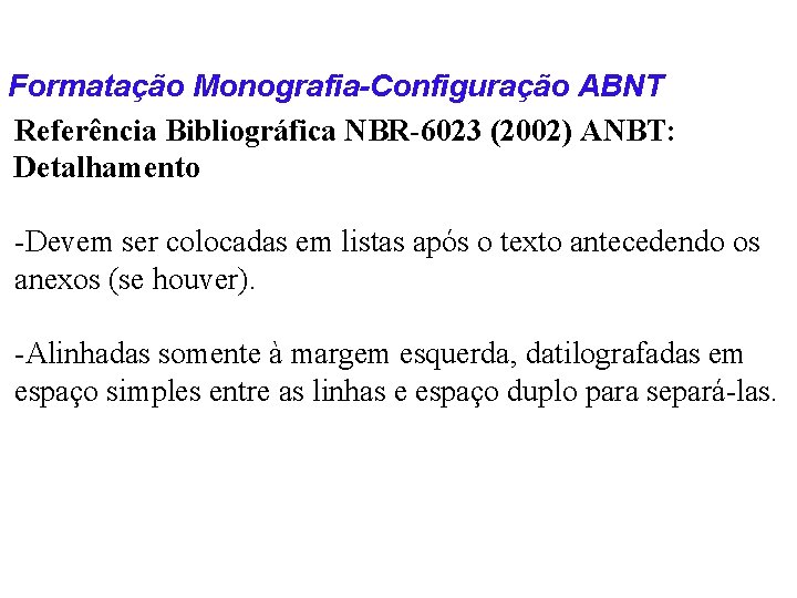Formatação Monografia-Configuração ABNT Referência Bibliográfica NBR-6023 (2002) ANBT: Detalhamento -Devem ser colocadas em listas