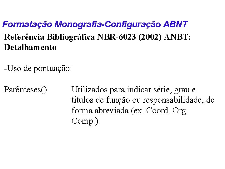Formatação Monografia-Configuração ABNT Referência Bibliográfica NBR-6023 (2002) ANBT: Detalhamento -Uso de pontuação: Parênteses() Utilizados