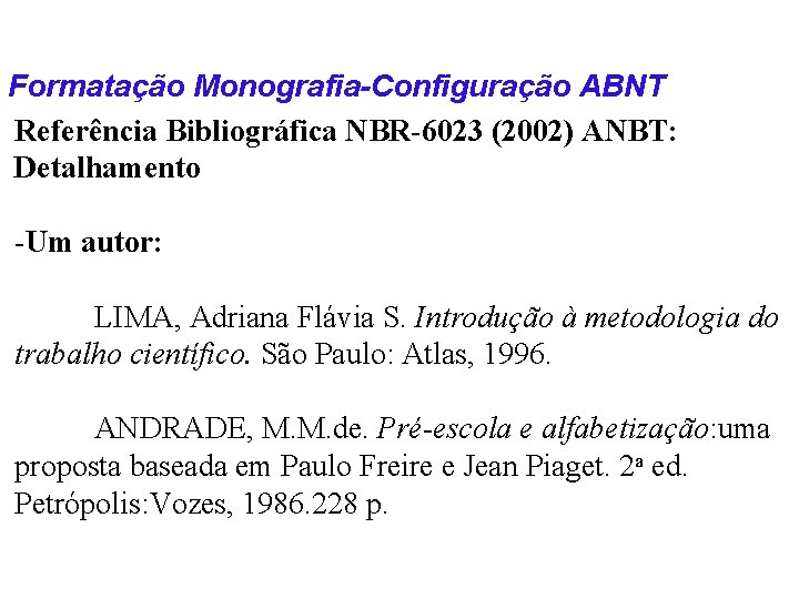 Formatação Monografia-Configuração ABNT Referência Bibliográfica NBR-6023 (2002) ANBT: Detalhamento -Um autor: LIMA, Adriana Flávia