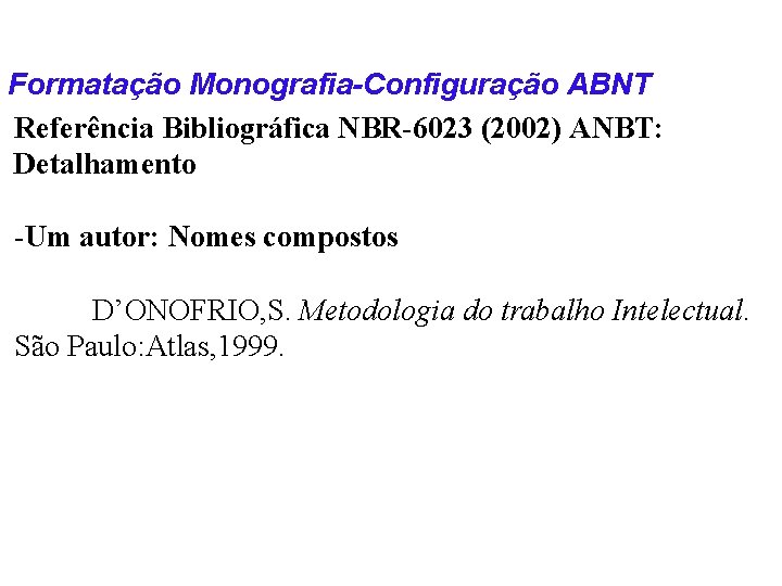 Formatação Monografia-Configuração ABNT Referência Bibliográfica NBR-6023 (2002) ANBT: Detalhamento -Um autor: Nomes compostos D’ONOFRIO,