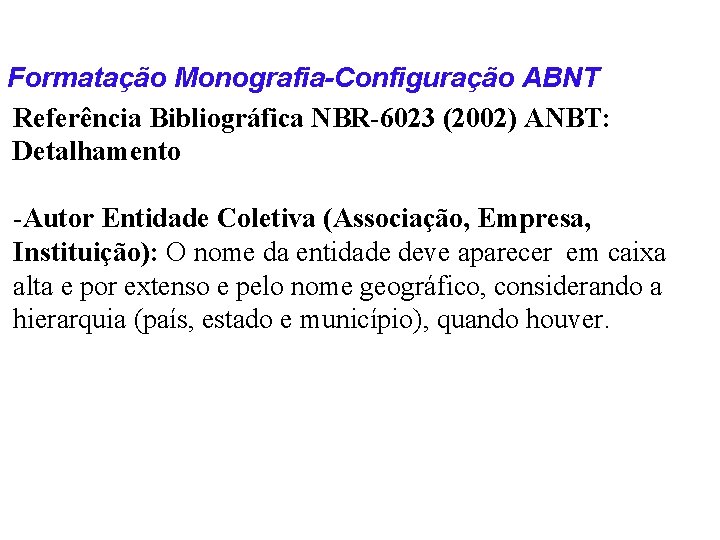 Formatação Monografia-Configuração ABNT Referência Bibliográfica NBR-6023 (2002) ANBT: Detalhamento -Autor Entidade Coletiva (Associação, Empresa,