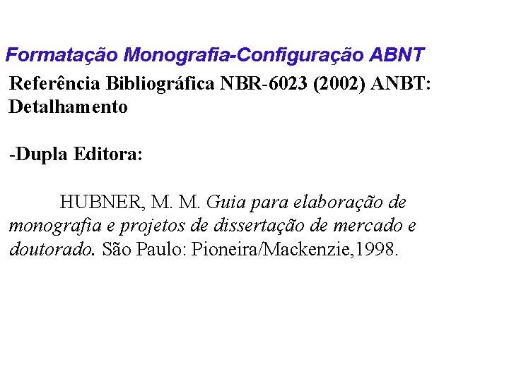 Formatação Monografia-Configuração ABNT Referência Bibliográfica NBR-6023 (2002) ANBT: Detalhamento -Dupla Editora: HUBNER, M. M.